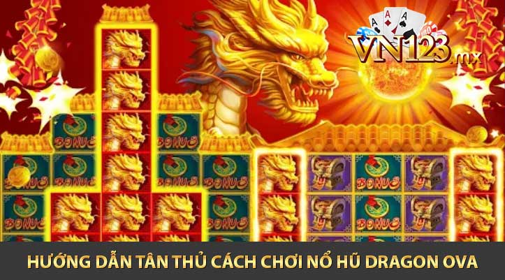 Hướng dẫn tân thủ cách chơi nổ hũ Dragon Ova